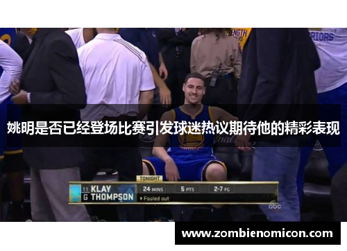 姚明是否已经登场比赛引发球迷热议期待他的精彩表现