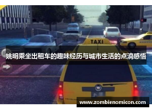 姚明乘坐出租车的趣味经历与城市生活的点滴感悟
